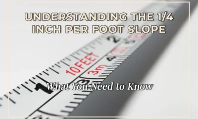 Understanding the 1/4 Inch Per Foot Slope: What You Need to Know