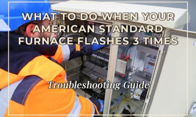 Troubleshooting Guide: What to Do When Your American Standard Furnace Flashes 3 Times