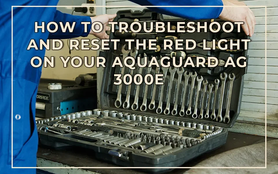 How to troubleshoot and reset the red light on your Aquaguard AG 3000E