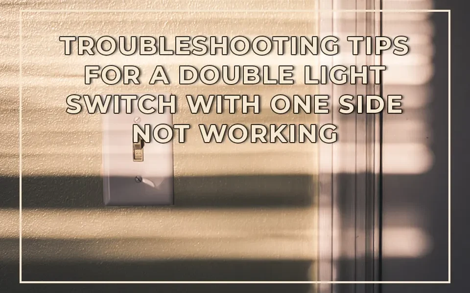 Troubleshooting Tips for a Double Light Switch with One Side Not Working