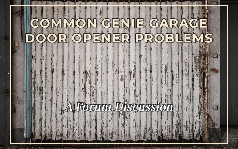 Common Genie Garage Door Opener Problems: A Forum Discussion