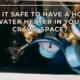 Is it Safe to Have a Hot Water Heater in Your Crawl Space?