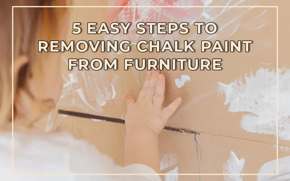 5 Easy Steps to Removing Chalk Paint from Furniture