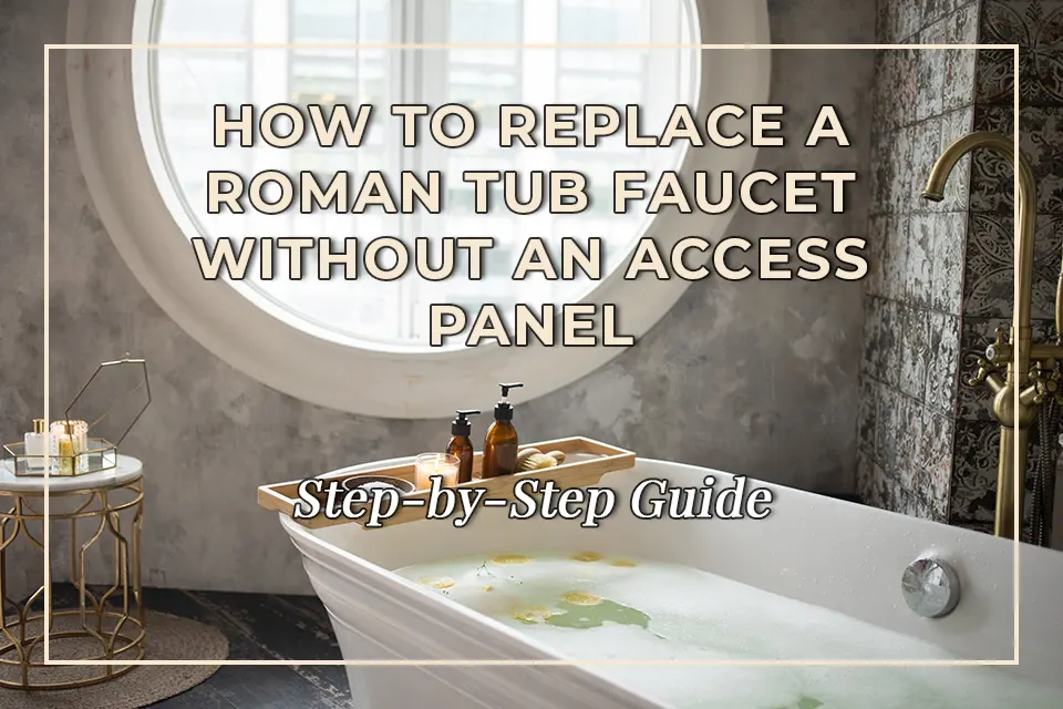 step-by-step-guide-how-to-replace-a-roman-tub-faucet-without-an-access