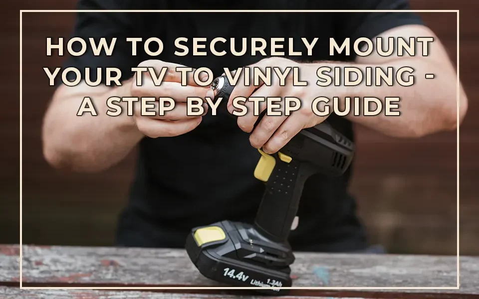 How to securely mount your TV to vinyl siding - a step by step guide