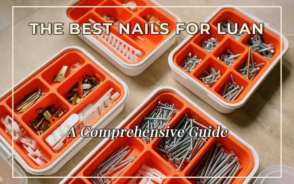 The Best Nails for Luan: A Comprehensive Guide