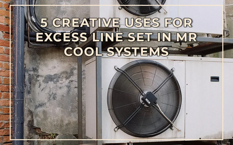 5 Creative Uses for Excess Line Set in Mr Cool Systems