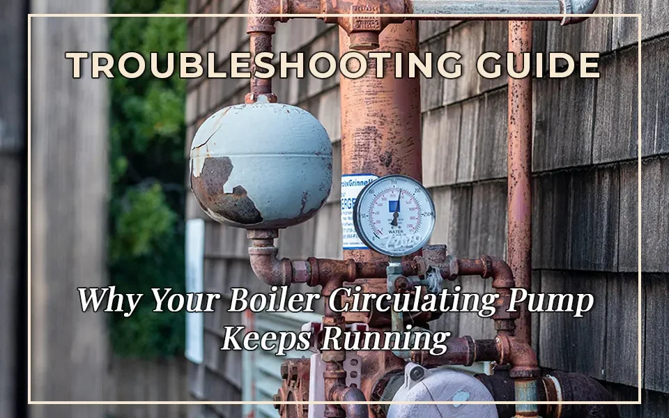 Troubleshooting Guide: Why Your Boiler Circulating Pump Keeps Running