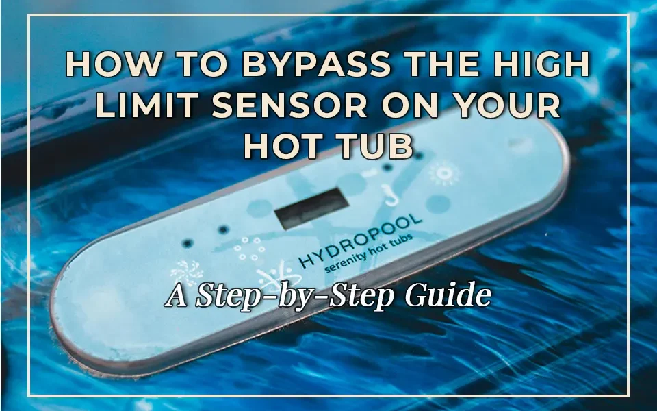 How to Bypass the High Limit Sensor on Your Hot Tub: A Step-by-Step Guide
