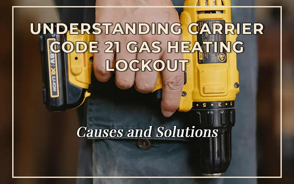 Understanding Carrier Code 21 Gas Heating Lockout: Causes and Solutions