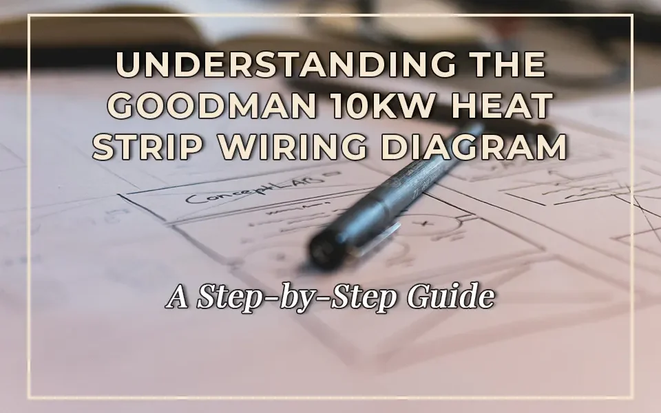 Understanding the Goodman 10kw Heat Strip Wiring Diagram: A Step-by-Step Guide