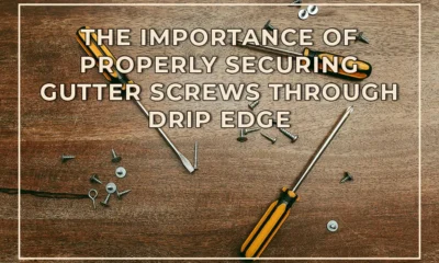 The Importance of Properly Securing Gutter Screws Through Drip Edge