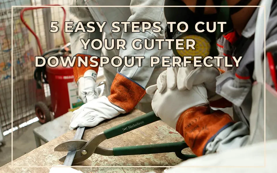 5 Easy Steps to Cut Your Gutter Downspout Perfectly