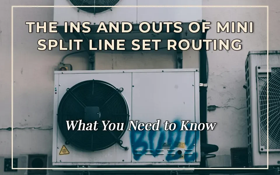 The Ins and Outs of Mini Split Line Set Routing: What You Need to Know