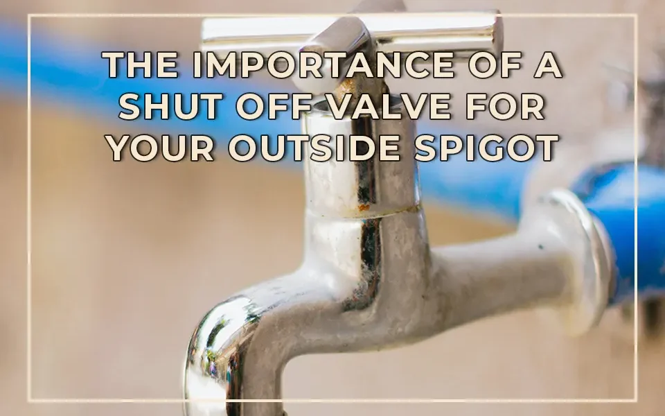 The Importance of a Shut Off Valve for Your Outside Spigot
