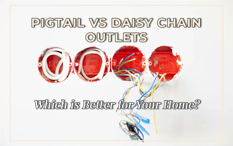 Pigtail vs Daisy Chain Outlets: Which is Better for Your Home?