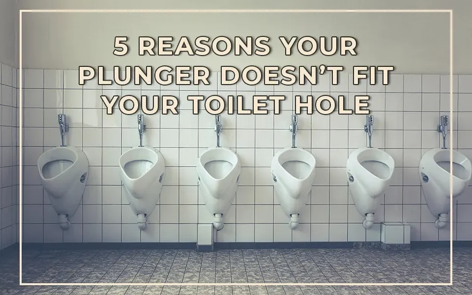5 Reasons Your Plunger Doesn't Fit Your Toilet Hole