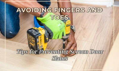 Avoiding Fingers and Toes: Tips for Preventing Screen Door Slams