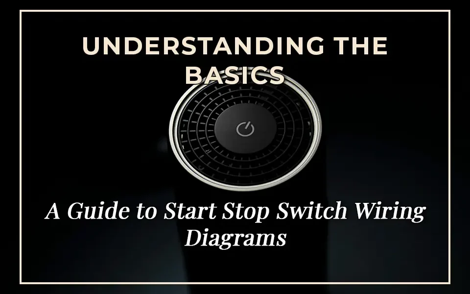 Understanding the Basics: A Guide to Start Stop Switch Wiring Diagrams