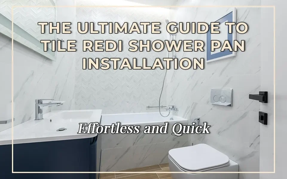 Effortless and Quick: The Ultimate Guide to Tile Redi Shower Pan Installation