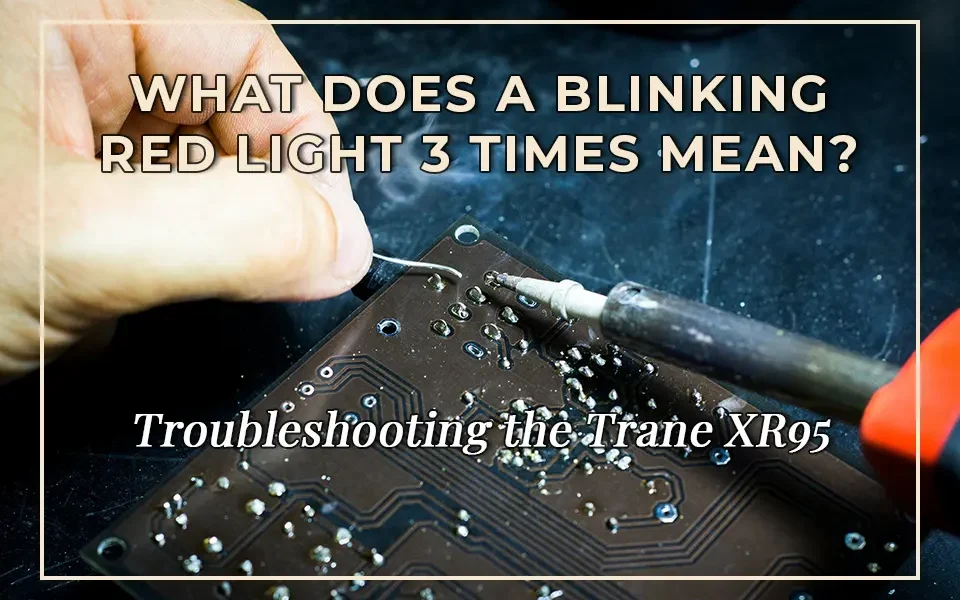 Troubleshooting the Trane XR95: What Does a Blinking Red Light 3 Times Mean?