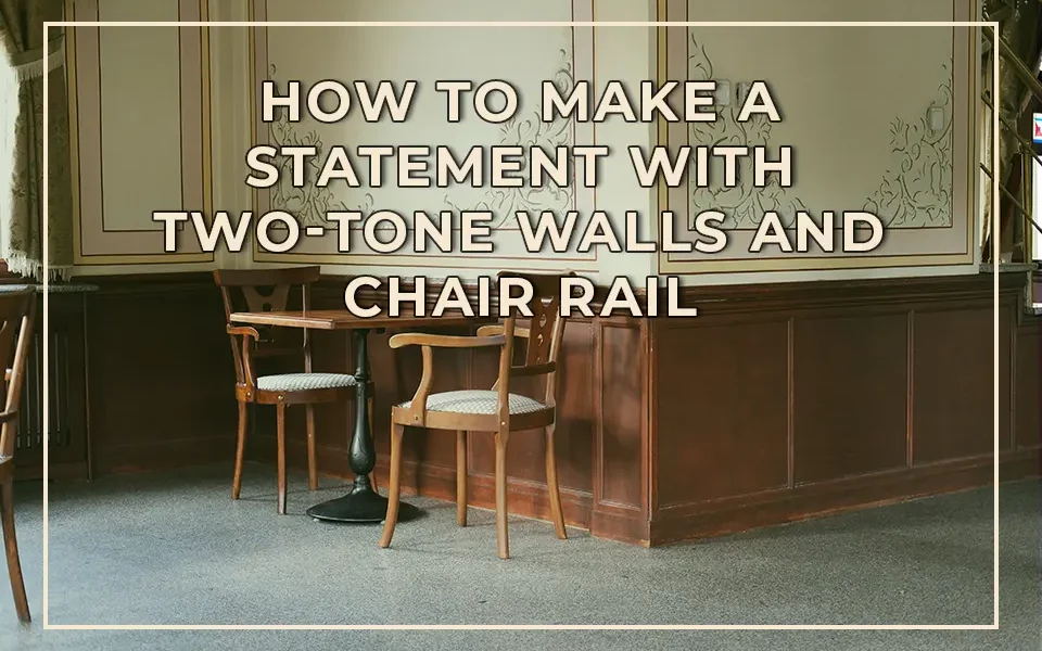 How to Make a Statement with Two-Tone Walls and Chair Rail