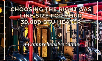 Choosing the Right Gas Line Size for Your 30,000 BTU Heater: A Comprehensive Guide