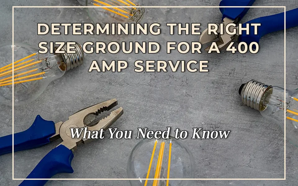Determining the Right Size Ground for a 400 Amp Service: What You Need to Know