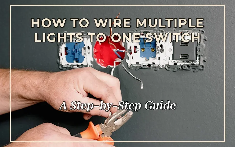 How to Wire Multiple Lights to One Switch: A Step-by-Step Guide