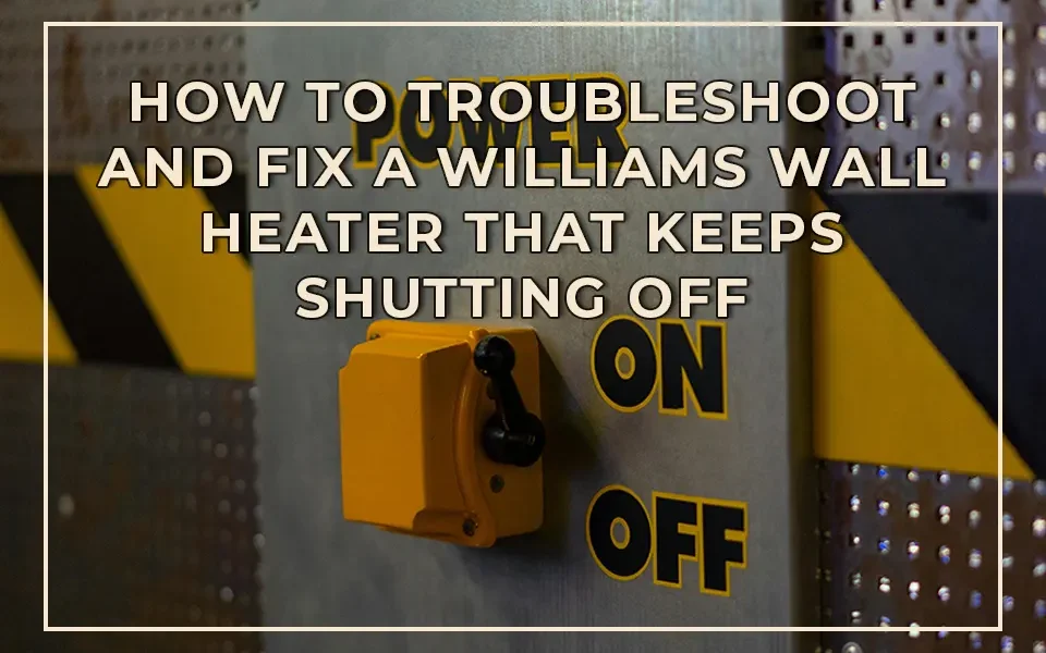 How to troubleshoot and fix a Williams wall heater that keeps shutting off