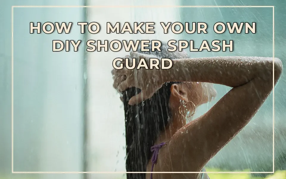 How to Make Your Own DIY Shower Splash Guard