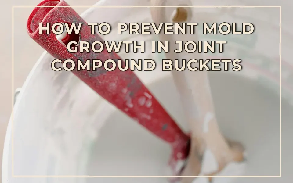 How to Prevent Mold Growth in Joint Compound Buckets