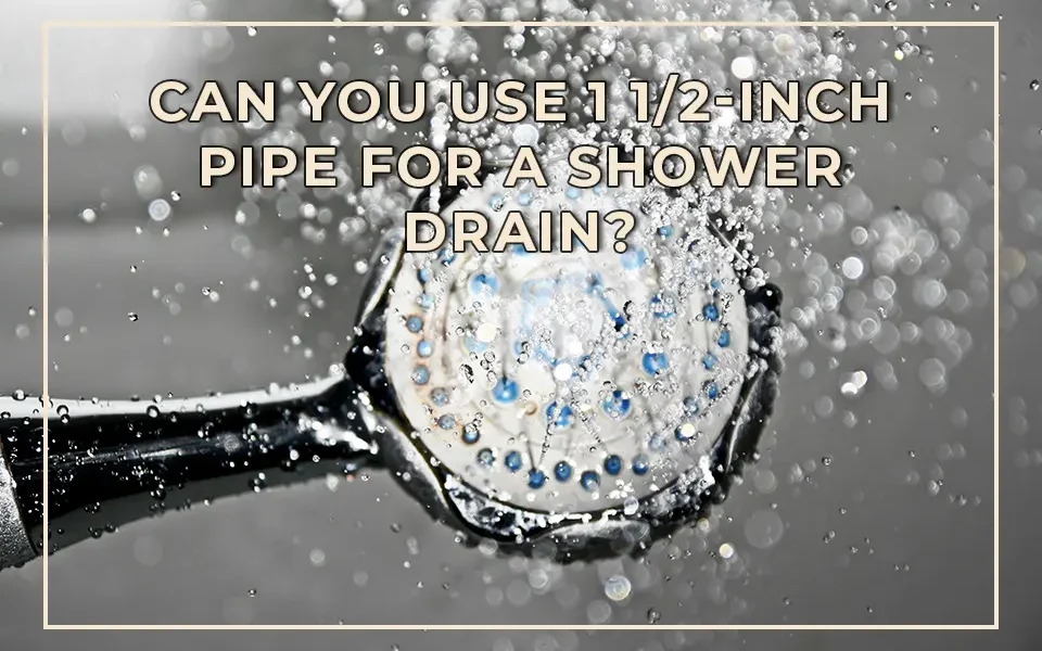 Can You Use 1 12-Inch Pipe for a Shower Drain