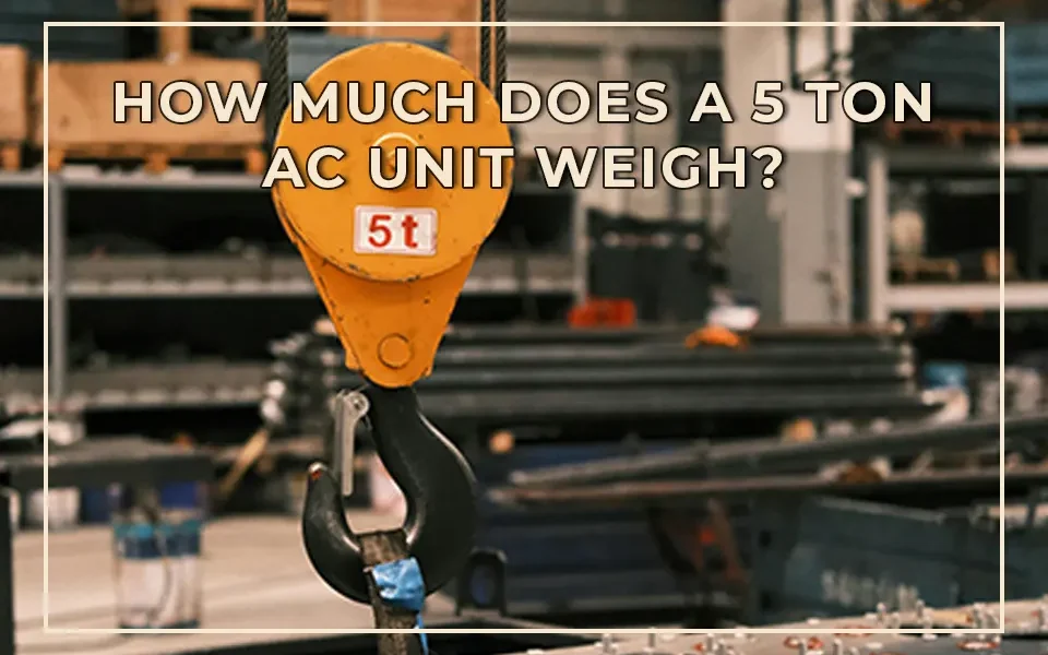 How Much Does a 5 Ton AC Unit Weigh?