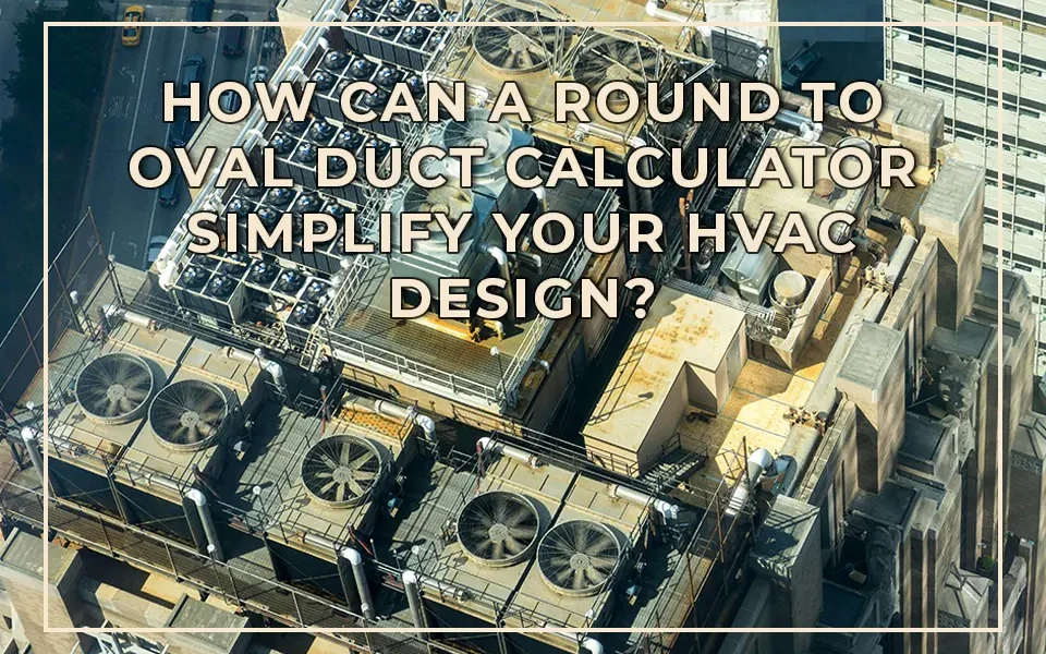 How Can a Round to Oval Duct Calculator Simplify Your HVAC Design?