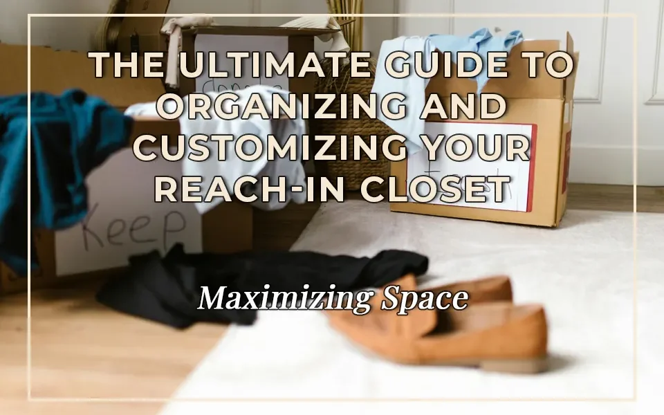 Maximizing Space: The Ultimate Guide to Organizing and Customizing Your Reach-In Closet