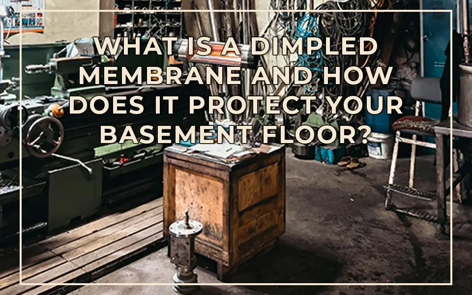 What Is a Dimpled Membrane and How Does It Protect Your Basement Floor?