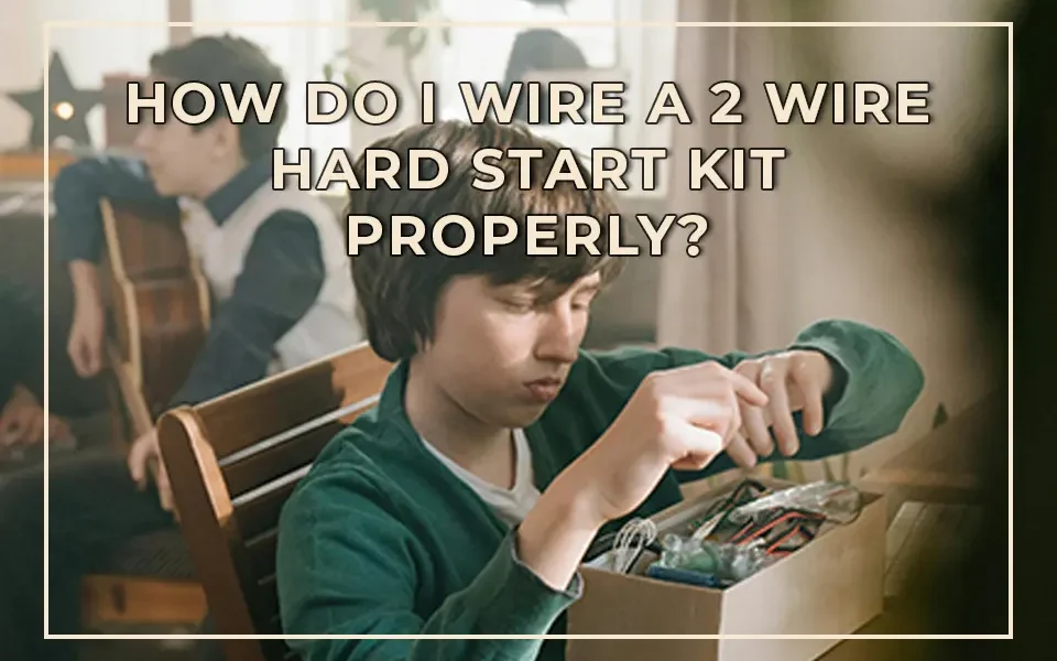 How Do I Wire a 2 Wire Hard Start Kit Properly?