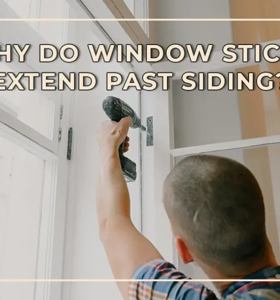 Why Do Window Sticks Extend Past Siding?