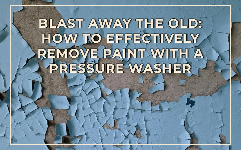 Blast Away the Old How to Effectively Remove Paint with a Pressure Washer