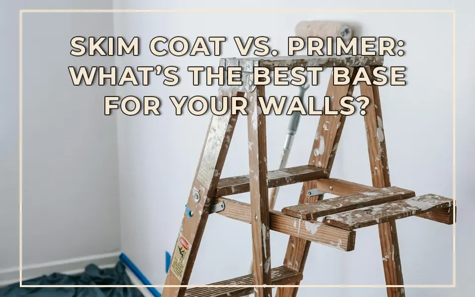 Skim Coat vs. Primer: What’s the Best Base for Your Walls?