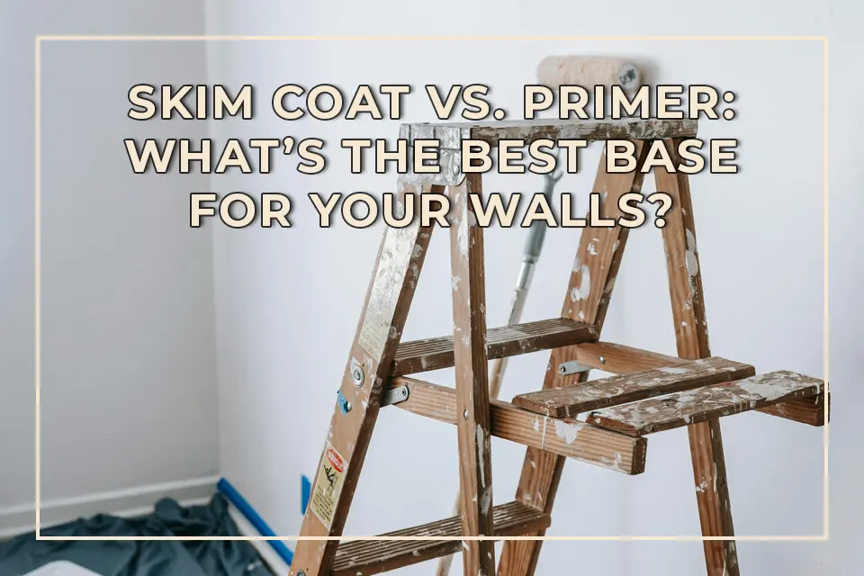 Skim Coat vs. Primer: What’s the Best Base for Your Walls?
