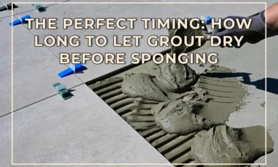 The Perfect Timing: How Long to Let Grout Dry Before Sponging