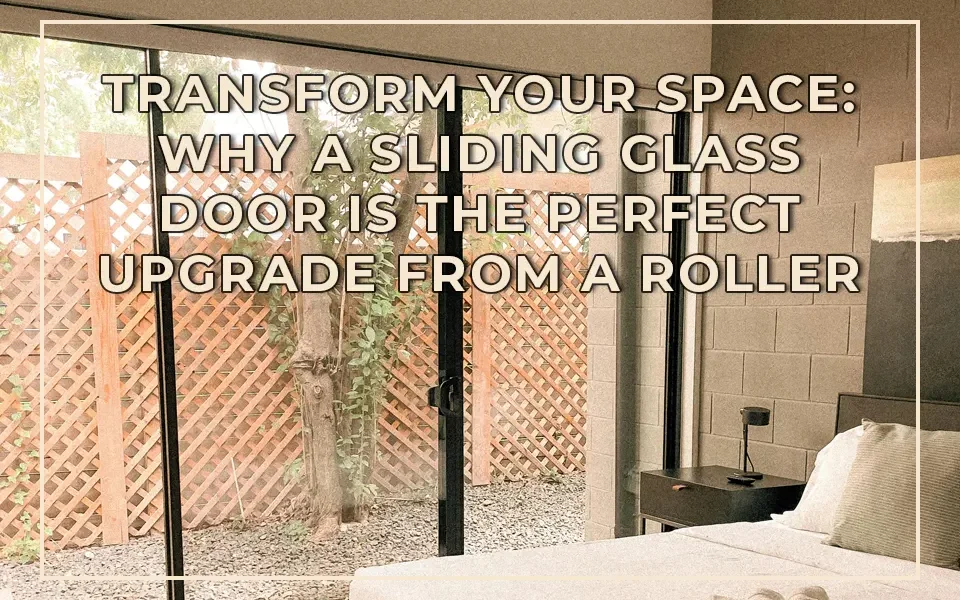 Transform Your Space Why a Sliding Glass Door is the Perfect Upgrade from a Roller Door