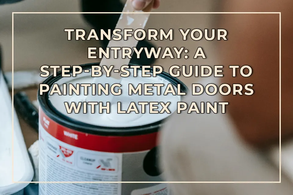 A Step-by-Step Guide to Painting Metal Doors with Latex Paint